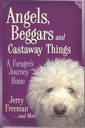 Angels, Beggars and Castaway Things. A Foragers Journey Home [SIGNED, 1st Edition]