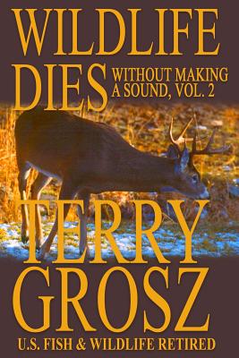 Immagine del venditore per Wildlife Dies Without Making a Sound, Volume 2: The Adventures of Terry Grosz, U.S. Fish and Wildlife Service Agent (Paperback or Softback) venduto da BargainBookStores