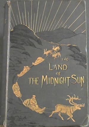 The Land of the Midnight Sun: Summer and Winter Journeys through Sweden, Norway, Lapland, and Nor...