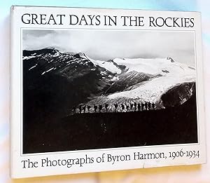 Great Days in the Rockies The Photographs of Byron Harmon, 1906-1934, with a Biography By Bart Ro...