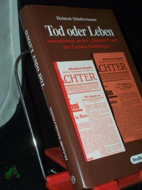 Imagen del vendedor de Tod oder Leben : Journalismus an der , inneren Front, des Zweiten Weltkrieges / Helmut Sndermann. Aus dem Nachla hrsg. von Gert Sudholt a la venta por Antiquariat Artemis Lorenz & Lorenz GbR