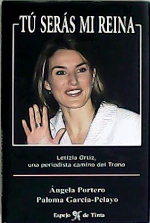 Imagen del vendedor de Tu sers mi reina. Letizia Ortiz, una periodista camino del Trono. a la venta por Librera y Editorial Renacimiento, S.A.