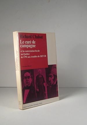 Le Curé de campagne et la contestation locale au Québec de 1791 aux troubles de 1837-38. La Quere...