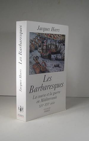 Les Barbaresques. La course et la guerre en Méditerranée XIVe-XVIe (14e-16e) siècle