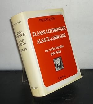 Imagen del vendedor de Elsass-Lothringen. Alsace-Lorraine. Une nation interdite 1870 - 1940. [Par Pierri Zind]. a la venta por Antiquariat Kretzer