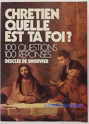 Chrétien quelle est ta foi ? 100 Questions 100 Réponses