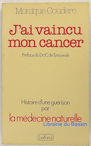 J'ai vaincu mon cancer Histoire d'une guérison par la médecine naturelle