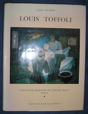 Louis Toffoli : Catalogue raisonne de l'oeuvre peint. (Huiles) tome 1