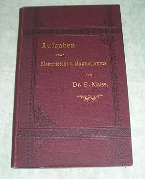 Aufgaben über Elektricität und Magnetismus. Für Studierende an Mittel- u. Gewerbeschulen, z. Selb...