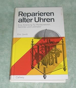 Reparieren alter Uhren. Eine Anleitung für Restauratoren, Sammler und Liebhaber.