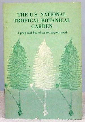 Imagen del vendedor de The U.S. National Tropical Botanical Garden: a proposal based on an urgent need a la venta por Argyl Houser, Bookseller