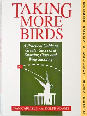 Bild des Verkufers fr Taking More Birds : A Practical Guide to Greater Success at Sporting Clays and Wing Shooting zum Verkauf von Keener Books (Member IOBA)