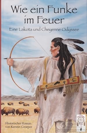 Bild des Verkufers fr Wie ein Funke im Feuer Eine Lakota und Ehyenne Odyssee. Historischer Roman zum Verkauf von Leipziger Antiquariat