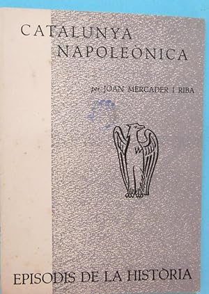 CATALUNYA NAPOLEÒNICA. PER JOAN MERCADER I RIBA. EPISODIS DE LA HISTORIA. RAFAEL DALMAU EDITOR, 1960