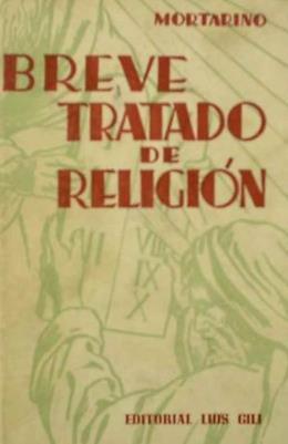 BREVE TRATADO DE RELIGION. POR JOSE MORTARINO. EDITORIAL GUSTAVO GILI. BARCELONA, 1960.