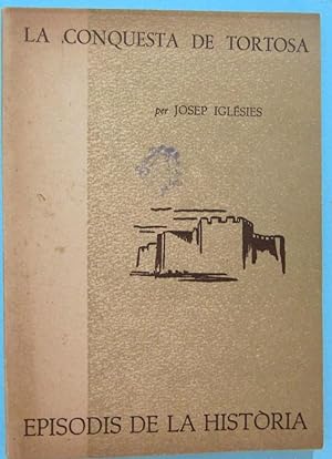 LA CONQUESTA DE TORTOSA. JOSEP IGLÉSIES. EPISODIS DE LA HISTORIA. RAFAEL DALMAU EDITOR, 1961.
