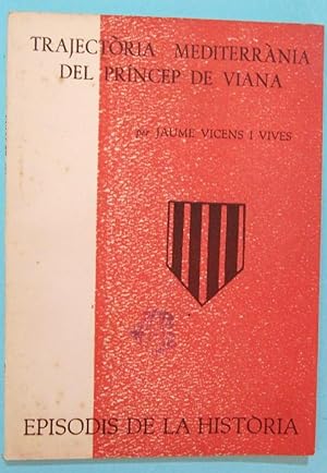 TRAJECTÒRIA MEDITERRÀNIA DEL PRÍNCEP DE VIANA. JAUME VICENS VIVES. RAFAEL DALMAU EDITOR, 1961.