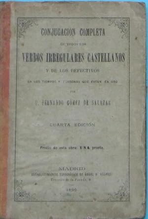 CONJUGACION COMPLETA DE TODOS LOS VERBOS IRREGULARES ESPAÑOLES Y DE LOS DEFECTIVOS, 1899.