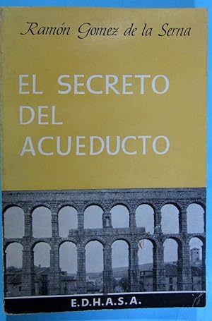 EL SECRETO DEL ACUEDUCTO. RAMÓN GÓMEZ DE LA SERNA. EDHASA, 1963.