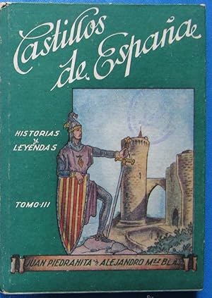 CASTILLOS DE ESPAÑA. HISTORIAS Y LEYENDAS. TOMO III. JUAN PIEDRAHITA Y ALEJANDRO MARTÍNES BLAS. S/F.