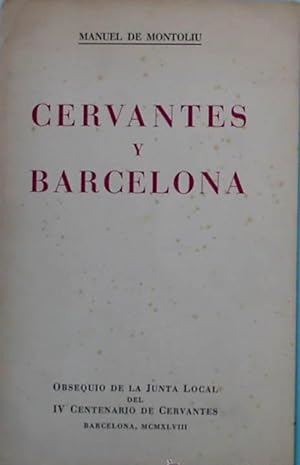 CERVANTES Y BARCELONA. MANUEL DE MONTOLIU. JUNTA LOCAL DEL IV CENTENARIO DE CERVANTES, BCN, 1948.