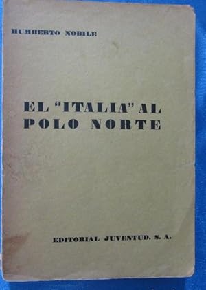 EL ITALIA AL POLO NORTE. HUMBERTO NOBILE. EDITORIAL JUVENTUD, 1930.