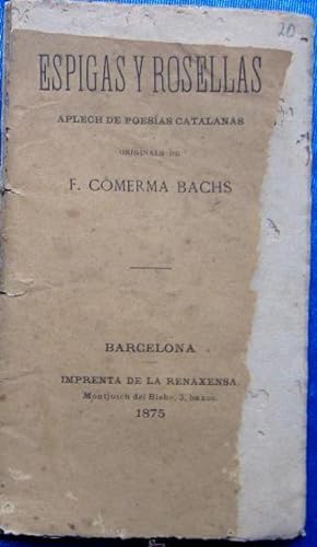 ESPIGAS Y ROSELLAS. APECH DE POESIAS CATALANAS. F. COMERMA BACHS. IMPRENTA DE LA REINAIXENSA, 1875.