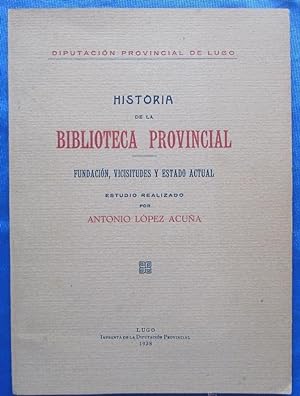 HISTORIA DE LA BIBLIOTECA PROVINCIAL. ANTONIO LOPEZ ACUÑA. IMP. DIPUTACION PROVINCIAL, LUGO, 1938.