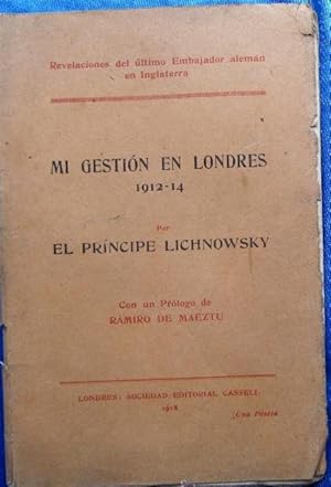 MI GESTION EN LONDRES 1912 - 14. POR EL PRINCIPE LICHNOWSKY. SOCIEDAD EDITORIAL CASELL, LONDRES 1918