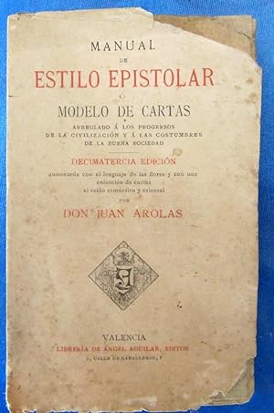 MANUAL DE ESTILO EPISTOLAR O MODELO DE CARTAS. POR D. JUAN AROLAS. LIBRERIA DE ANGEL AGUILAR, 1913.