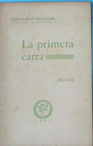LA PRIMERA CARTA. SANTIAGO RUSIÑOL. MONÒLEG. TIPOGRAFIA L'AVENÇ. BARCELONA, 1907. .