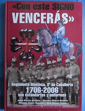 CON ESTE SIGNO VENCERÁS. REGIMIENTO MONTESA, 3º DE CABALLERÍA. 1706 - 2006. QUIRÓN EDICIONES, 2006.