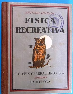 FÍSICA RECREATIVA. ANTONIO ESTRADA. I. G. SEIX BARRAL HNOS, EDITORES, BARCELONA, 1947, 2ª EDICION.