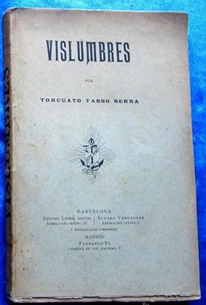 VISLUMBRES. POR TORCUATO TASSO SERRA. A. LOPEZ ROBERT, IMPRESOR. BARCELONA, 1897.