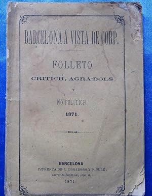 BARCELONA A VISTA DE CORP. FOLLETO CRITICH, AGRA-DOLS Y NO POLITICH. IMP. L. OBRADORS Y P. SULE,1871