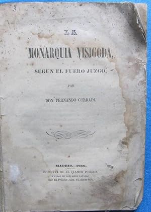 LA MONARQUÍA VISIGODA SEGÚN EL FUERO JUZGO. POR FERNANDO CORRADI. IMPR. DE EL CLAMOR PÚBLICO, 1866.