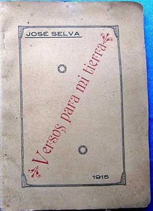 VERSOS PARA MI TIERRA. POR JOSÉ SELVA. IMPRENTA MODERNA DE ALVAREZ, CHAMORRO Y CIA. LEÓN, 1915.