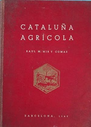 CATALUÑA AGRÍCOLA. APORTACIÓN A SU ESTUDIO. RAUL M. MIR Y COMAS. BARCELONA, 1943.