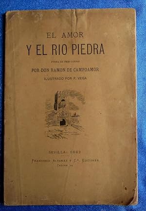 EL AMOR Y EL RIO PIEDRA. POR D. RAMON DE CAMPOAMOR. FRANCISCO ALVAREZ Y CIA, EDITORES, SEVILLA, 1882