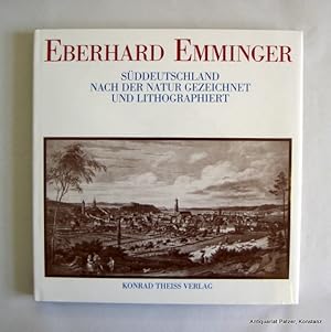 Imagen del vendedor de Eberhard Emminger. Sddeutschland nach der Natur gezeichnet und lithographiert. Stuttgart, Theiss, 1986. Mit 103 ganzseitigen Abb. u. 15 Abb. im Text. 165 S., 1 Bl. Or.-Pp. mit Schutzumschlag. (ISBN 3806203202). a la venta por Jrgen Patzer