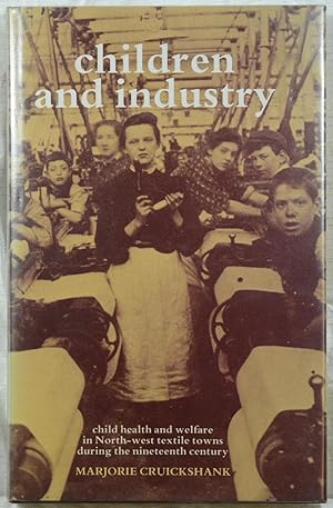 Children and Industry. Child Health and Welfare in North-west Textile Towns During the Nineteenth...