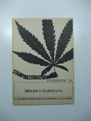 Superdroga 74. Droghe e marihuana. Stampaalternativa. La documentazione scientifica essenziale su...