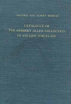 Catalogue of the Herbert Allen Collection of English Porcelain. [Signed and Inscribed by Herbert ...