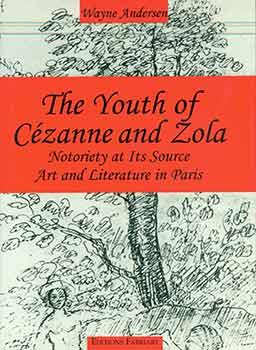 The Youth of Cezanne and Zola: Notoriety at Its Source: Art and Literature in Paris. (Presentatio...