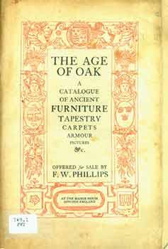 The Age of Oak: A Catalogue of Ancient Furniture, Tapestry, Carpets, Armour, Pictures, etc. Offer...