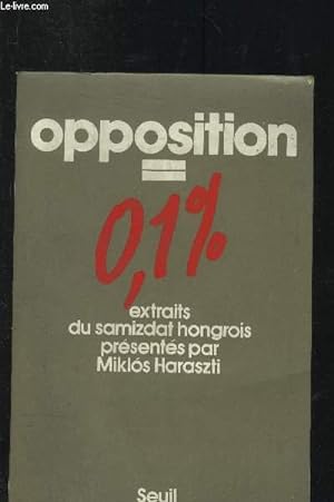 Bild des Verkufers fr Opposition = 0.1% - Extrait du samizdat hongrois prsents par Miklos Haraszti zum Verkauf von Le-Livre