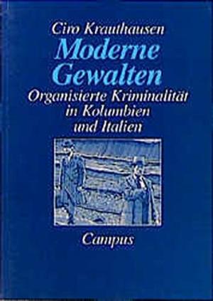 Moderne Gewalten. Organisierte Kriminalität in Kolumbien und Italien.