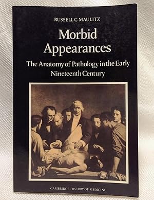 Imagen del vendedor de Morbid Appearances: The Anatomy of Pathology in the Early Nineteenth Century (Cambridge Studies in the History of Medicine) a la venta por Book House in Dinkytown, IOBA