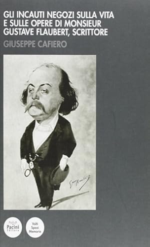 Seller image for Gli incauti negozi sulla vita e sulle opere di monsieur Gustave Flaubert, scrittore. for sale by FIRENZELIBRI SRL
