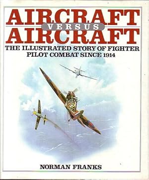 Seller image for AIRCRAFT VERSUS AIRCRAFT. The Illustrated Story of Fighter Pilot Combat since 1914 for sale by Jean-Louis Boglio Maritime Books